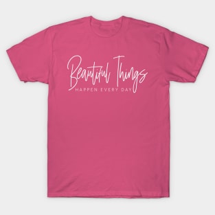 Beautiful Things Happen Every Day T-Shirt